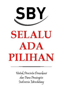 SBY Selalu Ada Pilihan : Untuk Pecinta Demokrasi dan Para Pemimpin Indonesia Mendatang