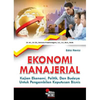 Ekonomi Manajerial : Kajian Ekonomi, Politik, dan Budaya Untuk Pengambilan Keputusan Bisnis