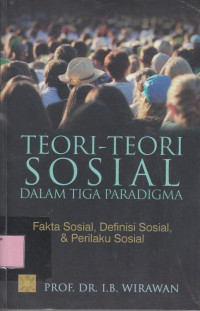 Teori-Teori Sosial Dalam Tiga Paradigma (Fakta Sosial, Definisi Sosial, dan Perilaku Sosial