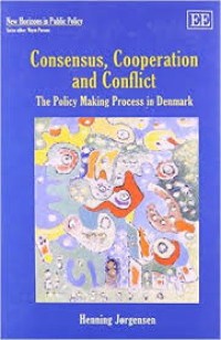 Consensus, Cooperation and Conflict : The Policy Making Process in Denmark