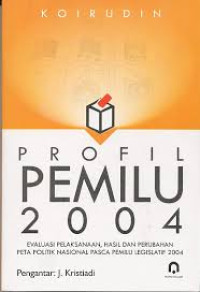 Profil Pemilu 2004 : Evaluasi Pelaksanaan, Hasil dan Perubahan Peta Politik Nasional Pasca Pemilu Legislatif 2004