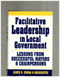 Facilitative Leadership in Local Government: Lessons From Successful Mayors and Chairpersons