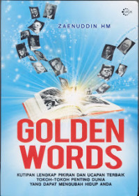 Golden Words : Kutipan lengkap pikiran dan ucapan terbaik tokoh-tokoh penting dunia yang dapat mengubah hidup anda.