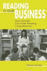 READING IS OUR BUSINESS: How Libraries Can Foster Reading Comprehension