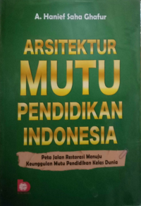 Arsitektur Mutu Pendidikan Indonesia: Peta Jalan Menuju Keunggulan Mutu Pendidikan Kelas Dunia