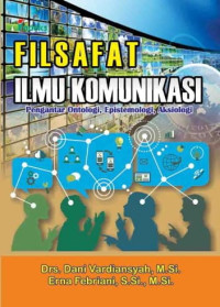 Filsafat Ilmu Komunikasi: Pengantar Ontologi, Epistemoligi, Aksiologi