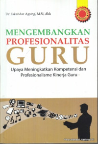 Image of Mengembangkan Profesionalitas Guru : Upaya Meningkatkan Kompetensi dan Profesionalisme Kerja Guru