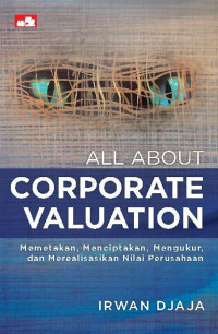 Image of All About Corporate Valuation: Memetakan, Menciptakan, Mengukur, dan Merealisasikan Nilai Perusahaan