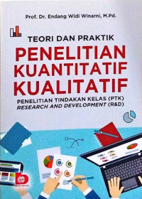 Teori dan Praktik Penelitian Kuantitatif Kualitatif : Penelitian Tindakan Kelas (PTK) Research And Development (R&D)