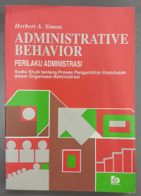 Image of ADMINISTRATIVE BEHAVIOR  : Perilaku Administrasi  : Suatu Studi Tentang Proses Pengambilan Keputusan Dalam Organisasi Administrasi