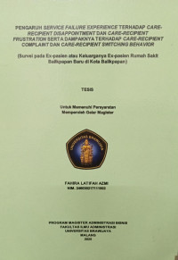 PENGARUH SERVICE FAILURE EXPERIENCE TERHADAP CARE RECIPIENT DISAPPOINTMENT DAN CARE-RECIPIENT FRUSTRATION SERTA DAMPAKNYA TERHADAP CARE-RECIPIENT COMPLAINT DAN CARE-RECIPIENT SWITCHING BEHAVIOR : Survei pada Ex-pasien atau Keluarganya Ex-pasien Rumah Sakit Balikpapan Baru di Kota Balikpapan