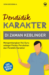 Image of Pendidik Karakter Di Zaman Keblinger: Mengembangkan Visi Guru Sebagai Pelaku Perubahan dan Pendidikan Karakter