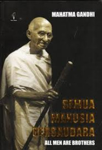 Semua Manusia Bersaudara: Kehidupan dan Gagasan Mahatma Gandhi Sebagaimana Siceritakannya Sendiri