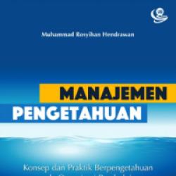 Manajemen Pengetahuan : Konsep dan Praktik Berpengetahuan pada Organisasi Pembelajar